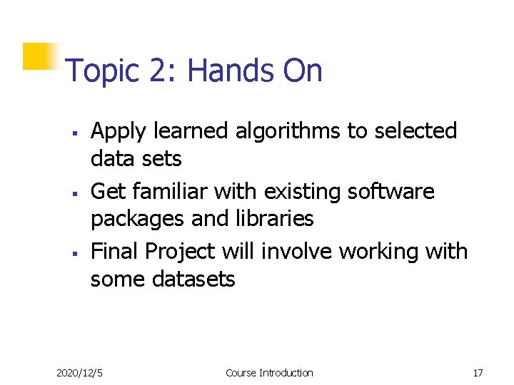 Topic 2: Hands On § § § Apply learned algorithms to selected data sets Topic 2: Hands On § § § Apply learned algorithms to selected data sets