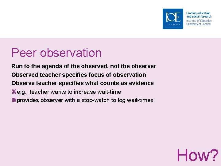 Peer observation Run to the agenda of the observed, not the observer Observed teacher