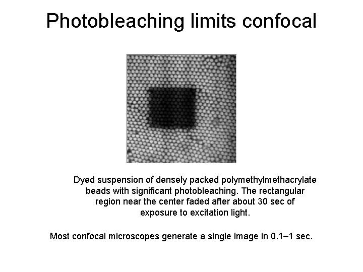 Photobleaching limits confocal Dyed suspension of densely packed polymethylmethacrylate beads with significant photobleaching. The