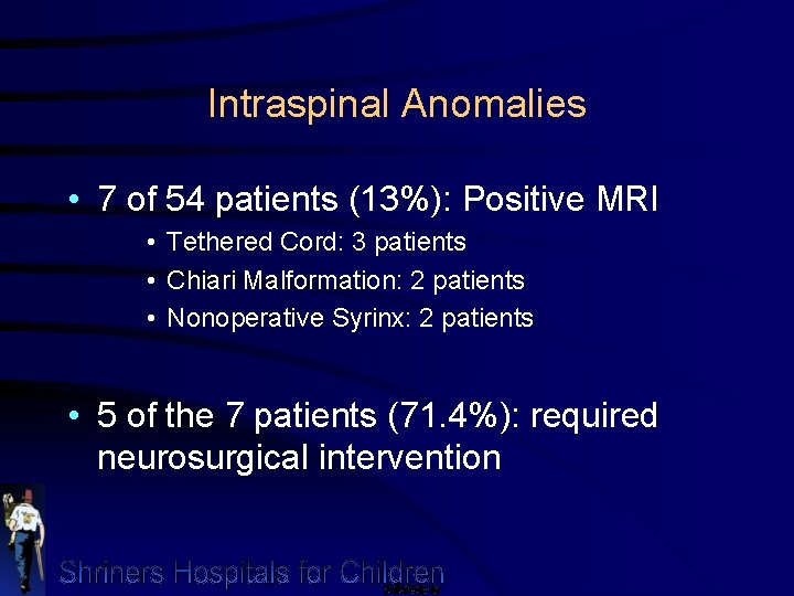 Intraspinal Anomalies • 7 of 54 patients (13%): Positive MRI • Tethered Cord: 3