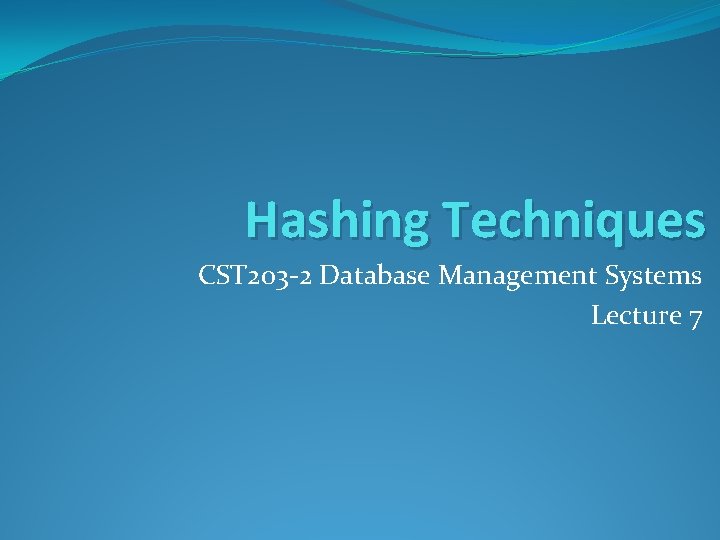 Hashing Techniques CST 203 -2 Database Management Systems Lecture 7 