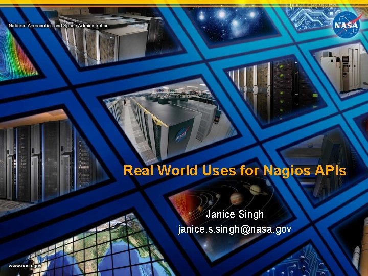 Real World Uses for Nagios APIs Janice Singh janice. s. singh@nasa. gov 