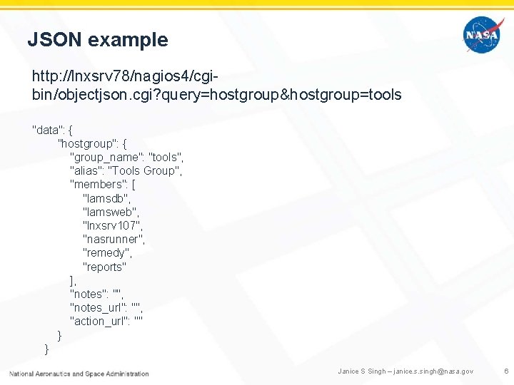 JSON example http: //lnxsrv 78/nagios 4/cgibin/objectjson. cgi? query=hostgroup&hostgroup=tools "data": { "hostgroup": { "group_name": "tools",