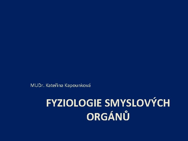 MUDr. Kateřina Kapounková FYZIOLOGIE SMYSLOVÝCH ORGÁNŮ 