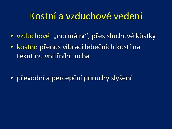 Kostní a vzduchové vedení • vzduchové: „normální“, přes sluchové kůstky • kostní: přenos vibrací