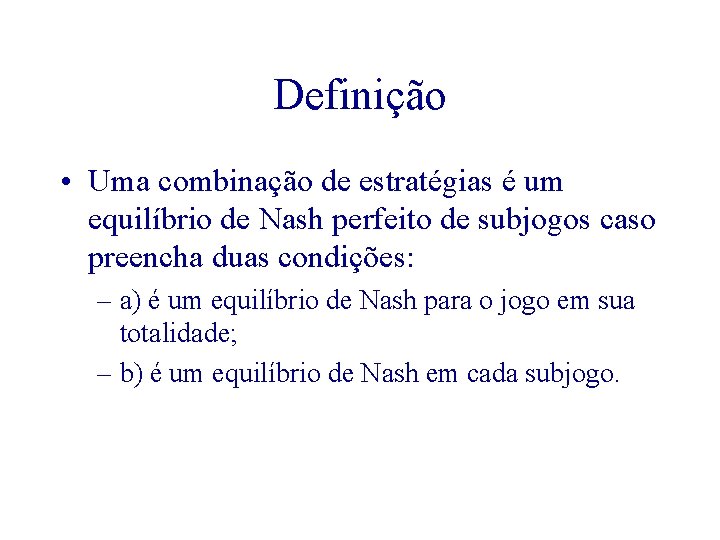 Definição • Uma combinação de estratégias é um equilíbrio de Nash perfeito de subjogos