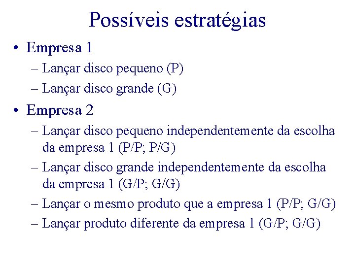 Possíveis estratégias • Empresa 1 – Lançar disco pequeno (P) – Lançar disco grande