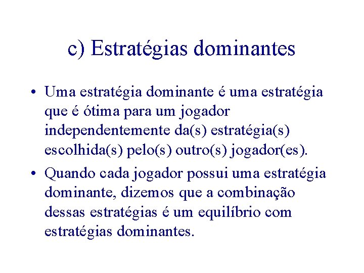 c) Estratégias dominantes • Uma estratégia dominante é uma estratégia que é ótima para