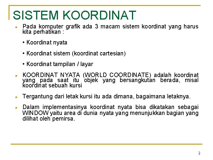 SISTEM KOORDINAT Pada komputer grafik ada 3 macam sistem koordinat yang harus kita perhatikan