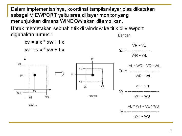 Dalam implementasinya, koordinat tampilan/layar bisa dikatakan sebagai VIEWPORT yaitu area di layar monitor yang