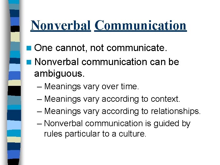 Nonverbal Communication n One cannot, not communicate. n Nonverbal communication can be ambiguous. –