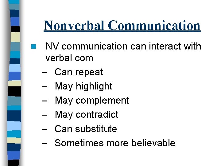 Nonverbal Communication n NV communication can interact with verbal com – Can repeat –