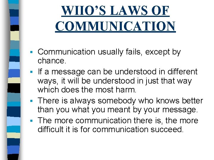 WIIO’S LAWS OF COMMUNICATION Communication usually fails, except by chance. § If a message