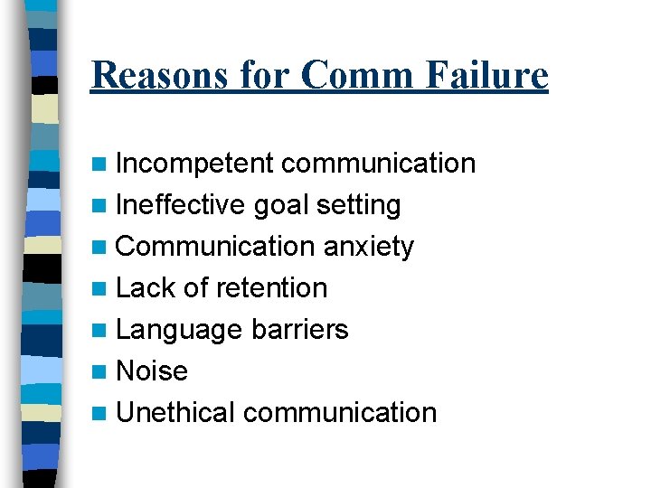Reasons for Comm Failure n Incompetent communication n Ineffective goal setting n Communication anxiety