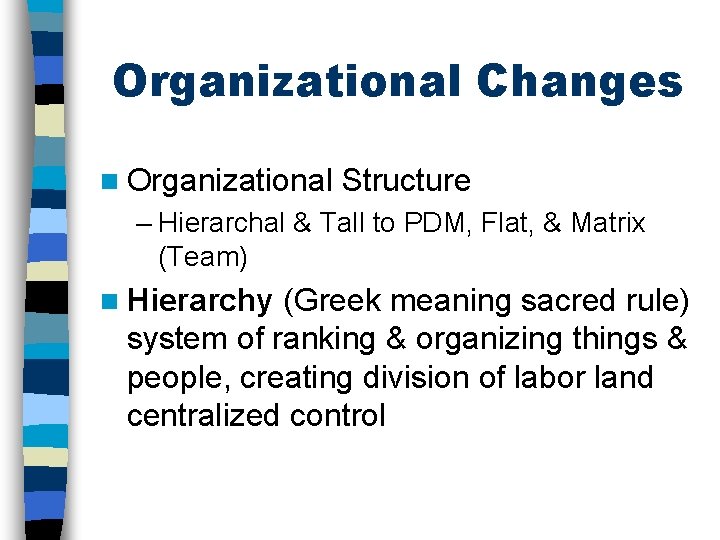 Organizational Changes n Organizational Structure – Hierarchal & Tall to PDM, Flat, & Matrix