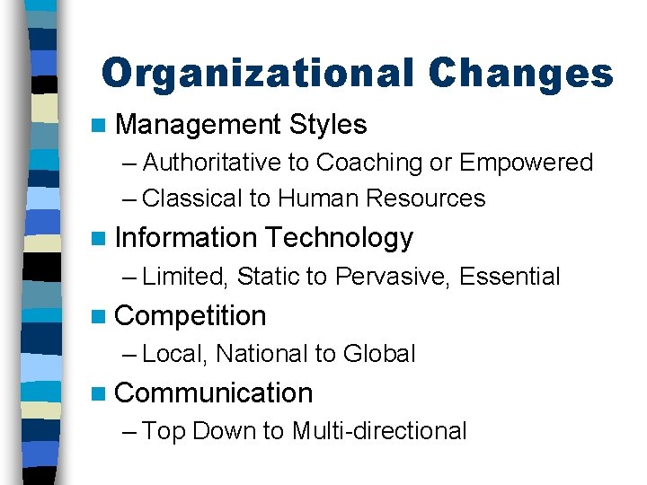 Organizational Changes n Management Styles – Authoritative to Coaching or Empowered – Classical to