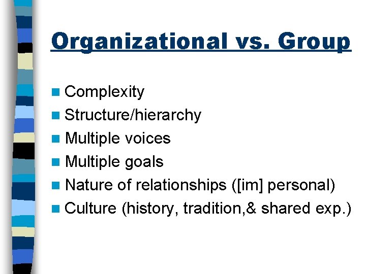 Organizational vs. Group n Complexity n Structure/hierarchy n Multiple voices n Multiple goals n