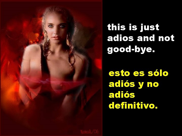 this is just adios and not good-bye. esto es sólo adiós y no adiós