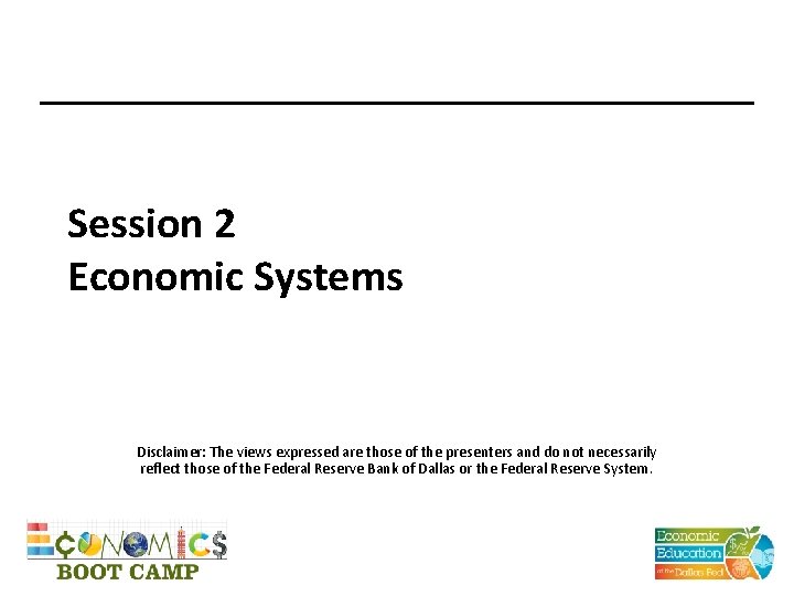 Session 2 Economic Systems Disclaimer: The views expressed are those of the presenters and