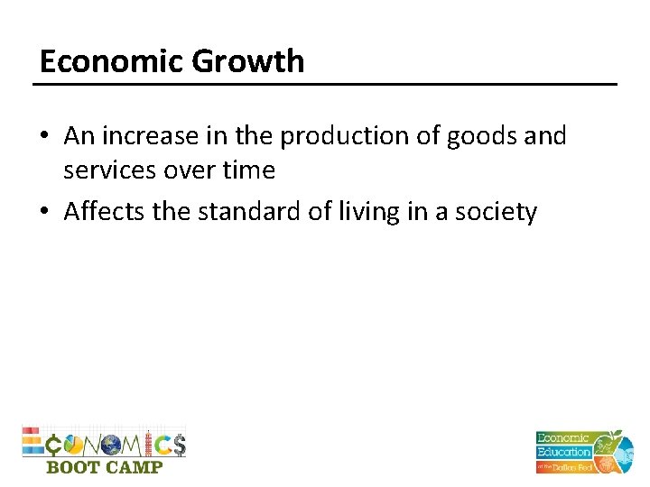 Economic Growth • An increase in the production of goods and services over time
