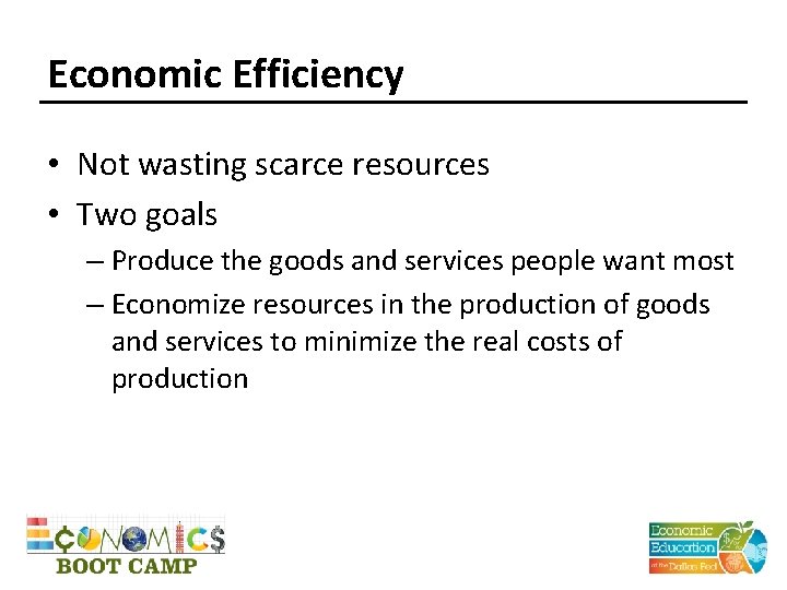 Economic Efficiency • Not wasting scarce resources • Two goals – Produce the goods