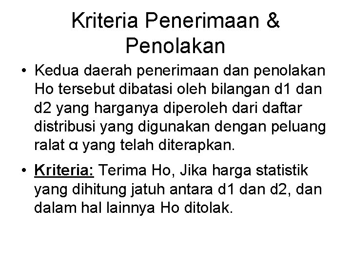 Kriteria Penerimaan & Penolakan • Kedua daerah penerimaan dan penolakan Ho tersebut dibatasi oleh