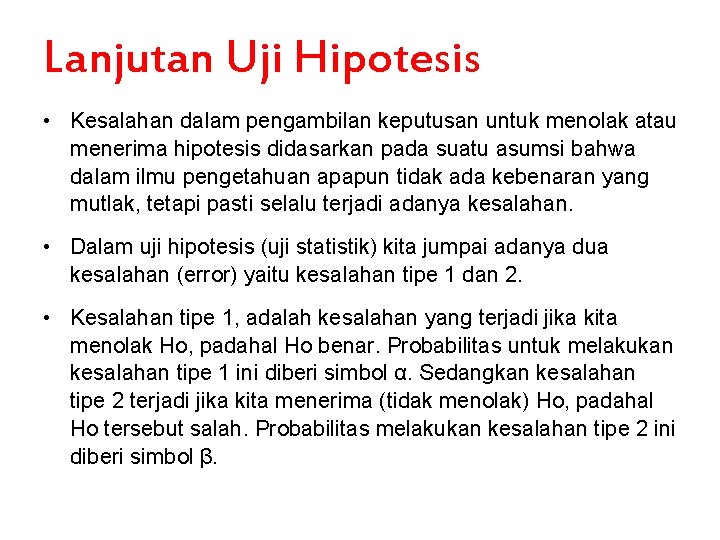 Lanjutan Uji Hipotesis • Kesalahan dalam pengambilan keputusan untuk menolak atau menerima hipotesis didasarkan