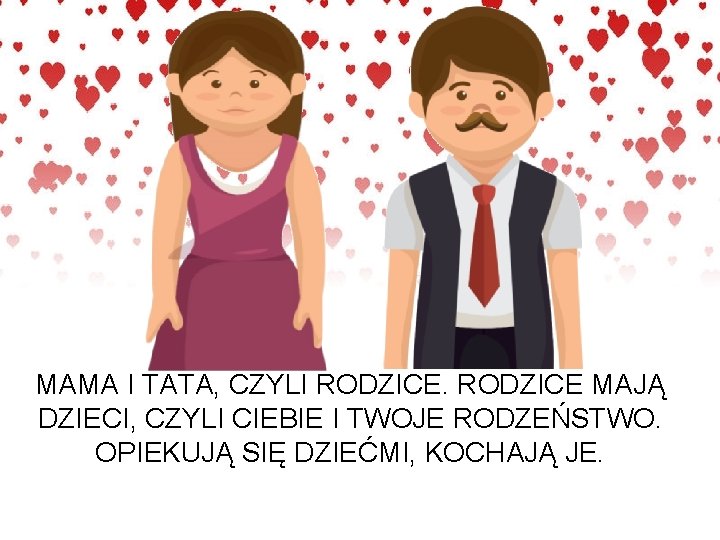 MAMA I TATA, CZYLI RODZICE MAJĄ DZIECI, CZYLI CIEBIE I TWOJE RODZEŃSTWO. OPIEKUJĄ SIĘ