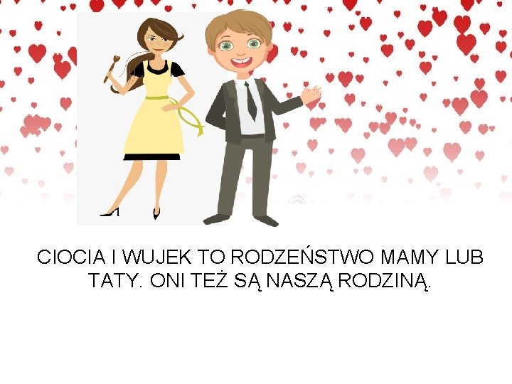 CIOCIA I WUJEK TO RODZEŃSTWO MAMY LUB TATY. ONI TEŻ SĄ NASZĄ RODZINĄ. 