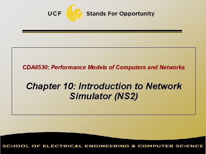 CDA 6530: Performance Models of Computers and Networks Chapter 10: Introduction to Network Simulator