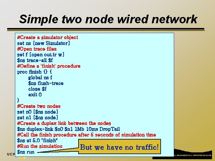 Simple two node wired network #Create a simulator object set ns [new Simulator] #Open