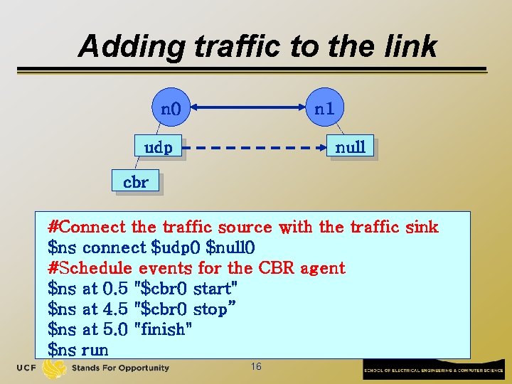Adding traffic to the link n 0 n 1 udp null cbr #Connect the