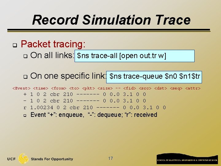 Record Simulation Trace q Packet tracing: q On all links: $ns trace-all [open out.