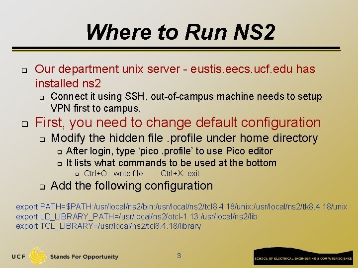 Where to Run NS 2 q Our department unix server - eustis. eecs. ucf.