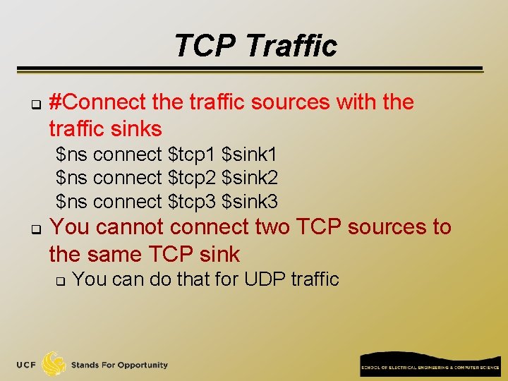 TCP Traffic q #Connect the traffic sources with the traffic sinks $ns connect $tcp