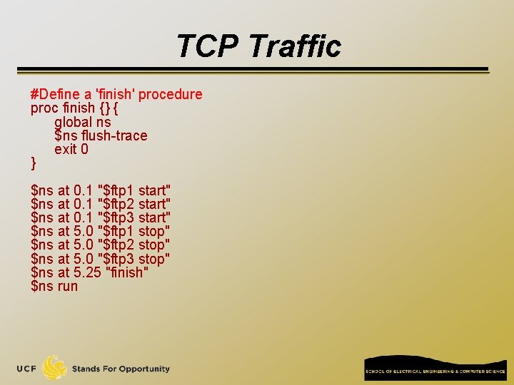 TCP Traffic #Define a 'finish' procedure proc finish {} { global ns $ns flush-trace