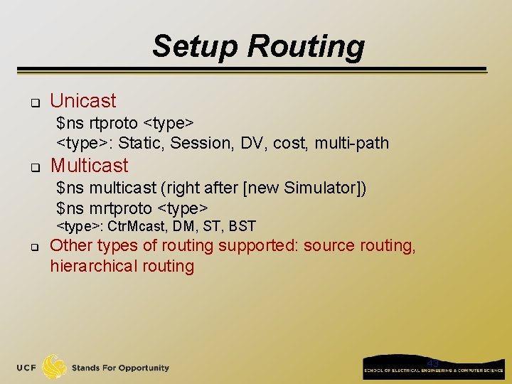 Setup Routing q Unicast $ns rtproto <type>: Static, Session, DV, cost, multi-path q Multicast