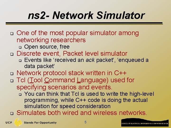 ns 2 - Network Simulator q One of the most popular simulator among networking