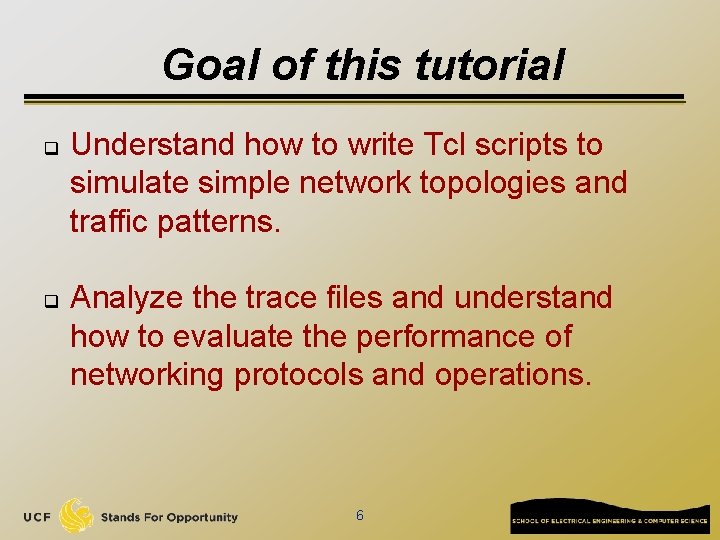 Goal of this tutorial q q Understand how to write Tcl scripts to simulate