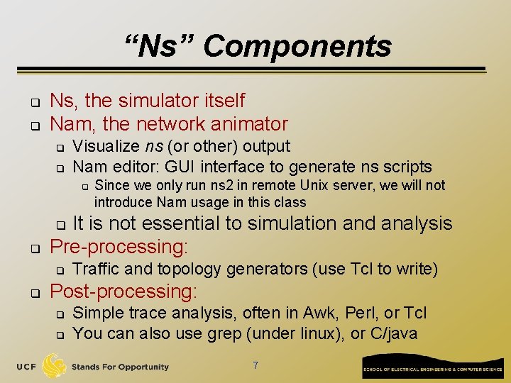 “Ns” Components q q Ns, the simulator itself Nam, the network animator q q