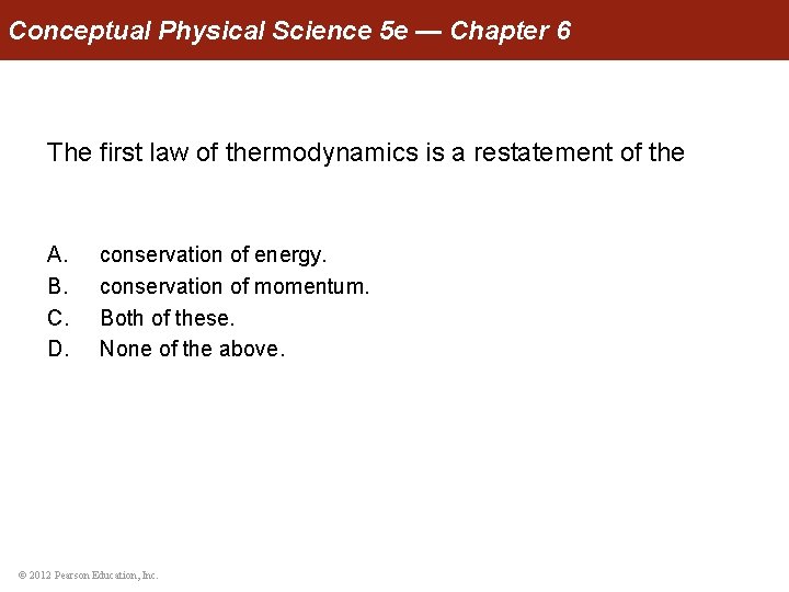 Conceptual Physical Science 5 e — Chapter 6 The first law of thermodynamics is