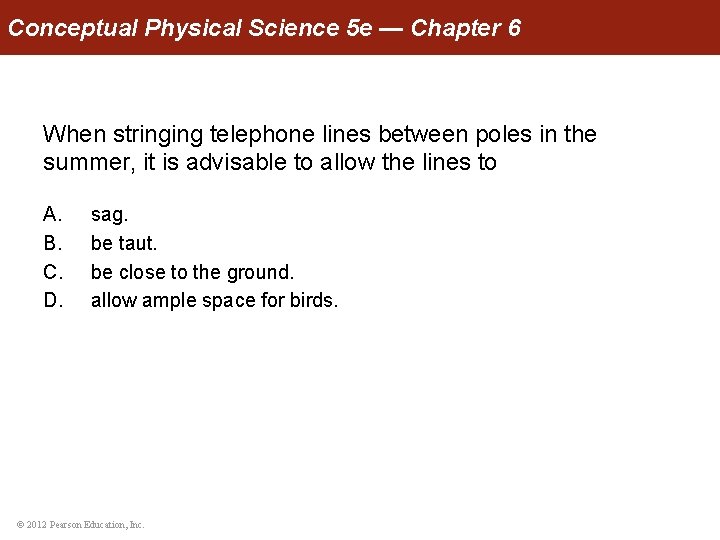 Conceptual Physical Science 5 e — Chapter 6 When stringing telephone lines between poles