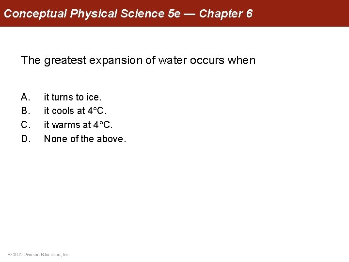 Conceptual Physical Science 5 e — Chapter 6 The greatest expansion of water occurs