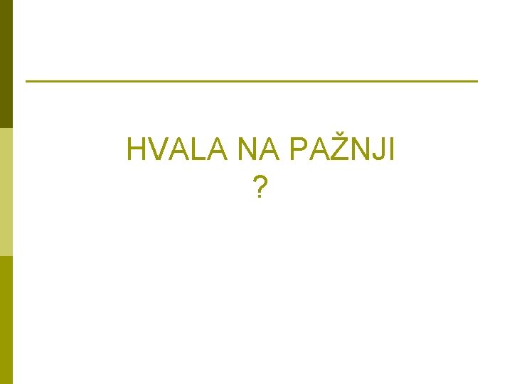 HVALA NA PAŽNJI ? 