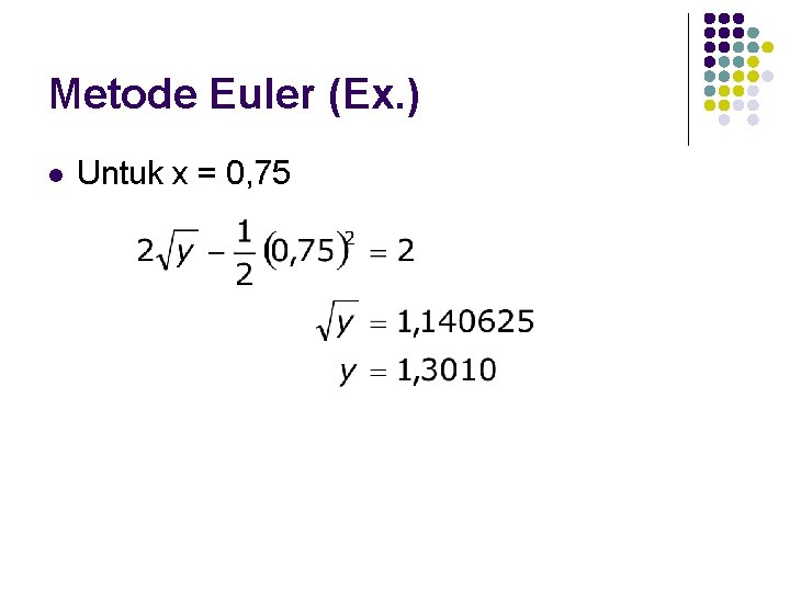 Metode Euler (Ex. ) l Untuk x = 0, 75 