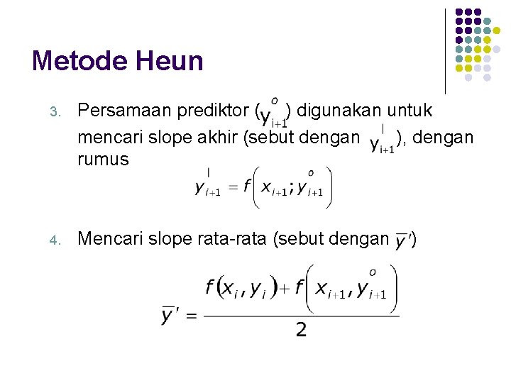 Metode Heun 3. Persamaan prediktor ( ) digunakan untuk mencari slope akhir (sebut dengan