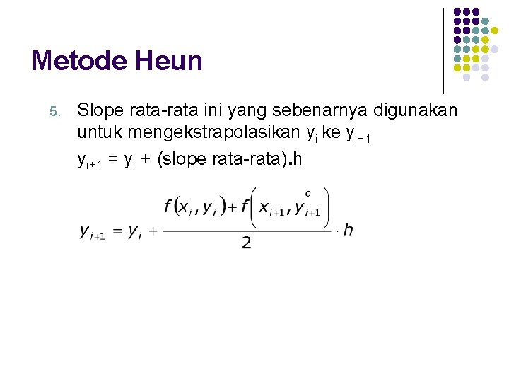 Metode Heun 5. Slope rata-rata ini yang sebenarnya digunakan untuk mengekstrapolasikan yi ke yi+1