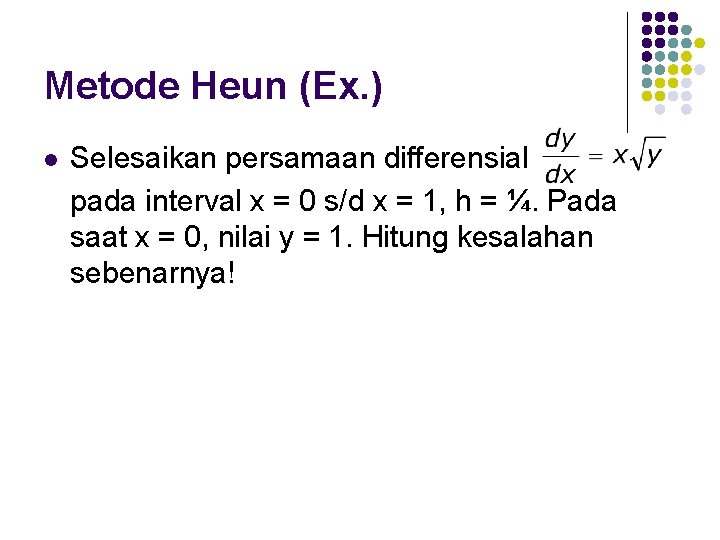 Metode Heun (Ex. ) l Selesaikan persamaan differensial pada interval x = 0 s/d