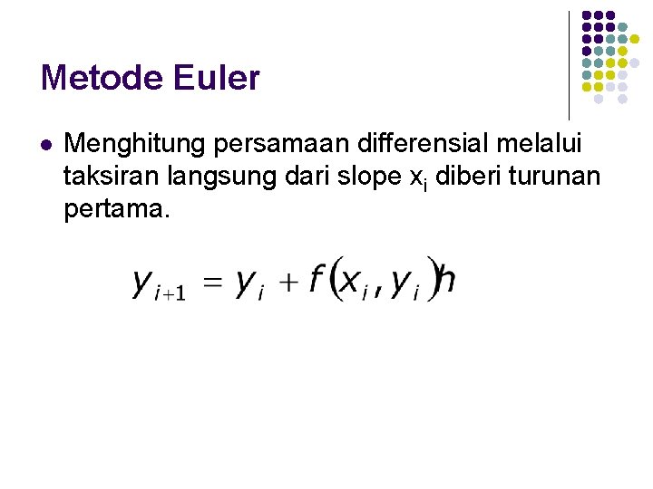 Metode Euler l Menghitung persamaan differensial melalui taksiran langsung dari slope xi diberi turunan