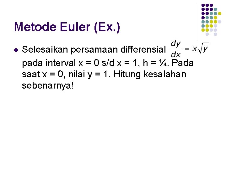 Metode Euler (Ex. ) l Selesaikan persamaan differensial pada interval x = 0 s/d
